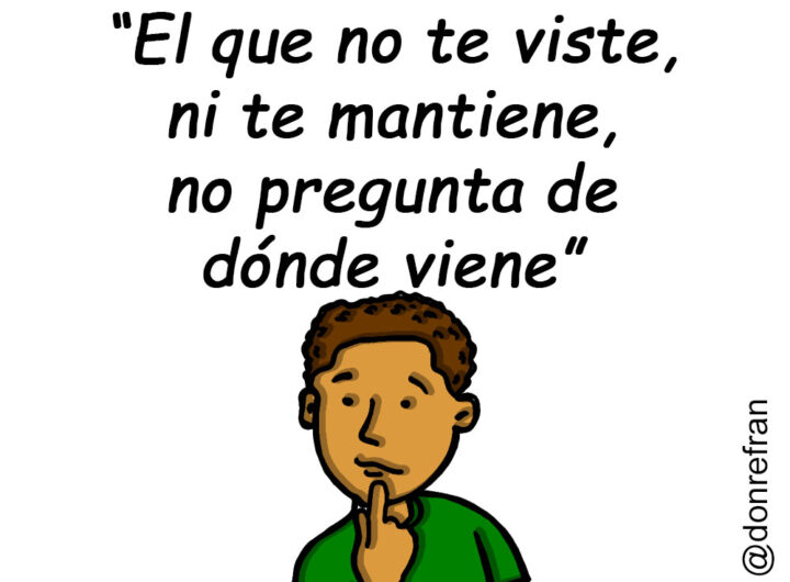 “El que no te viste, ni te mantiene, no pregunta de dónde viene”