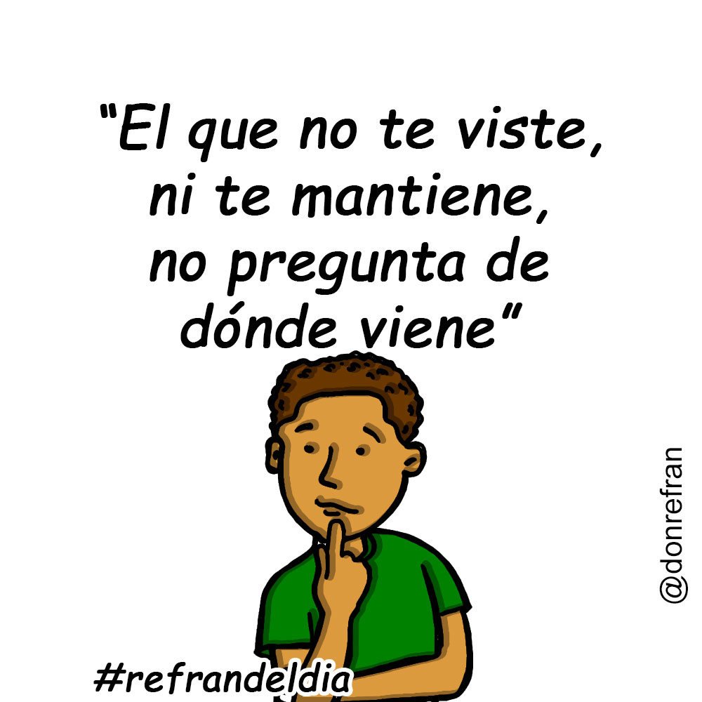 “El que no te viste, ni te mantiene, no pregunta de dónde viene”