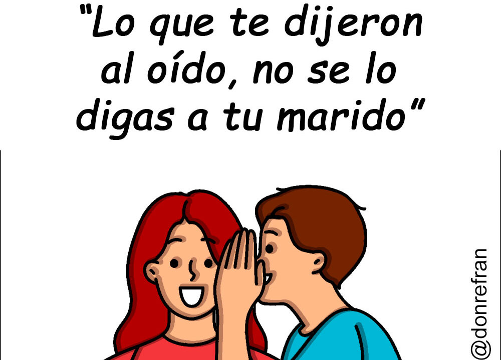 “Lo que te dijeron al oído, no se lo digas a tu marido”