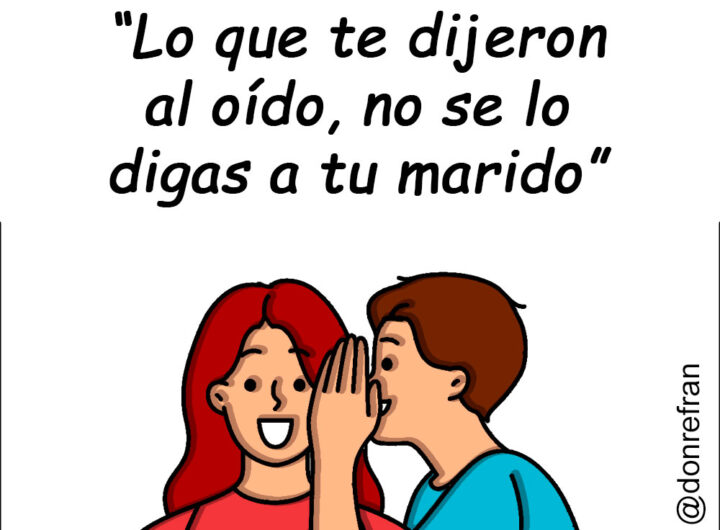 “Lo que te dijeron al oído, no se lo digas a tu marido”