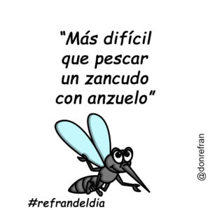 “Más difícil que pescar un zancudo con anzuelo”