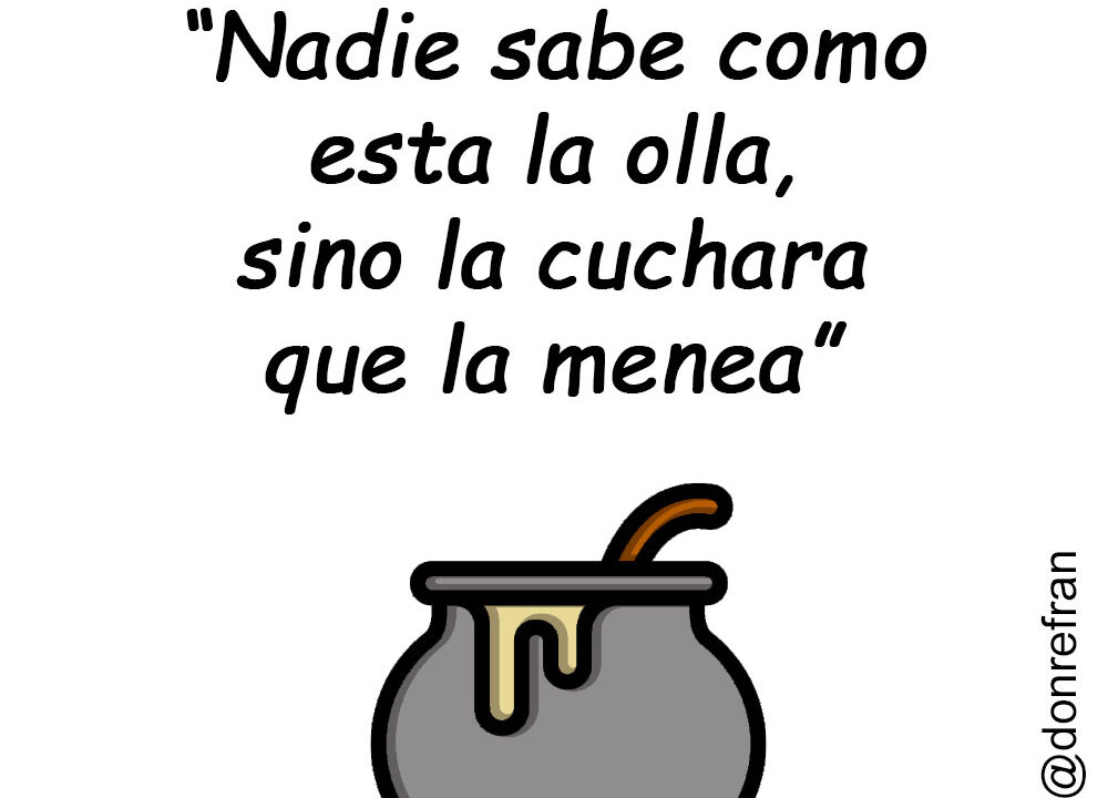 “Nadie sabe como esta la olla, sino la cuchara que la menea”