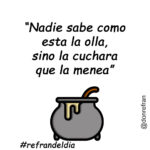 “Nadie sabe como esta la olla, sino la cuchara que la menea”