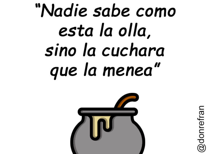 “Nadie sabe como esta la olla, sino la cuchara que la menea”