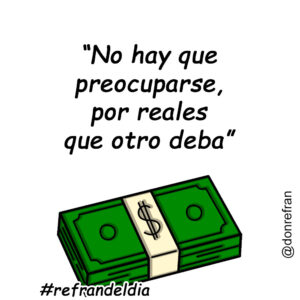 “No hay que preocuparse, por reales que otro deba”