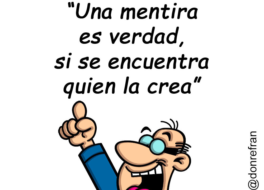 “Una mentira es verdad, si se encuentra quien la crea”