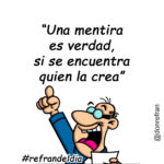 “Una mentira es verdad, si se encuentra quien la crea”