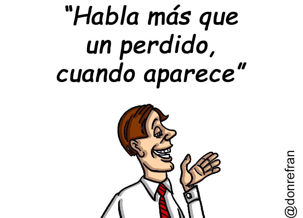 “Habla más que un perdido, cuando aparece”