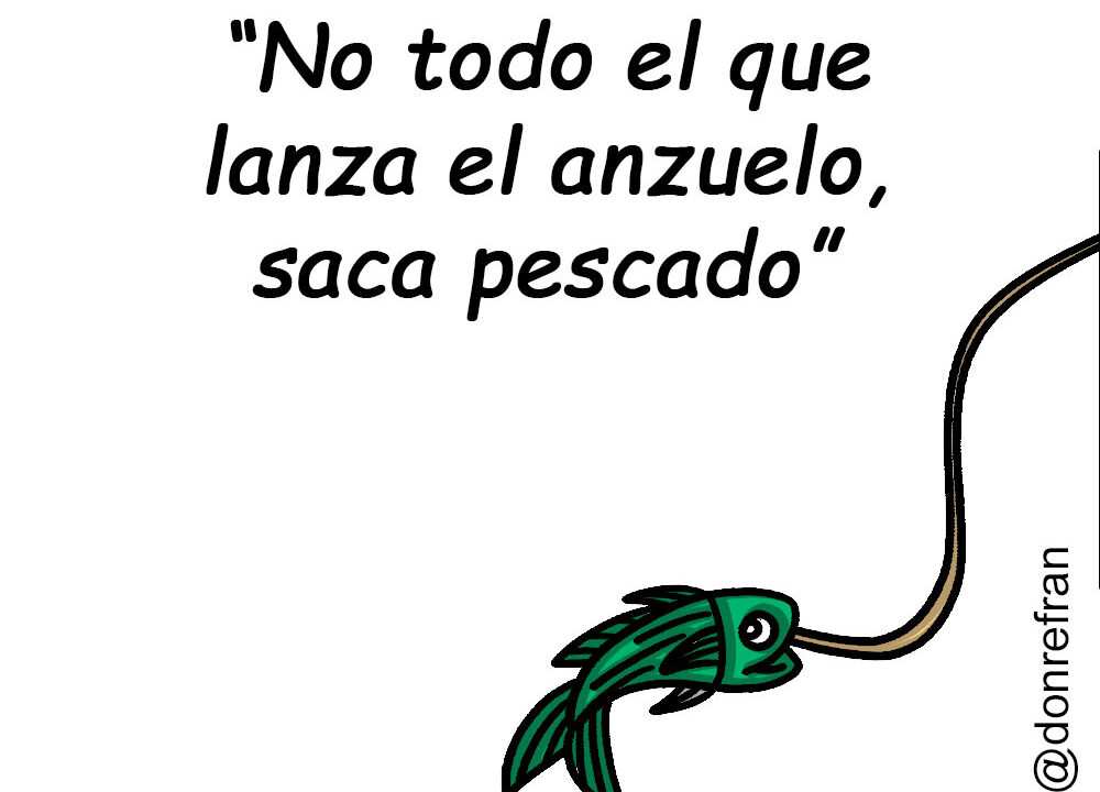 “No todo el que lanza el anzuelo, saca pescado”