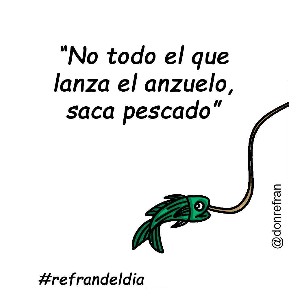 “No todo el que lanza el anzuelo, saca pescado”