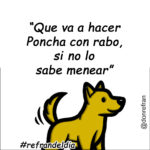 “Que va a hacer Poncha con rabo, si no lo sabe menear”