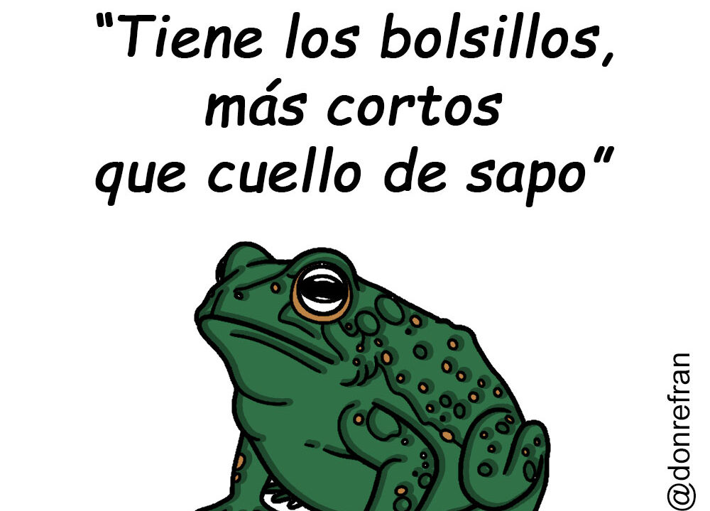 “Tiene los bolsillos, más cortos que cuello de sapo”