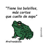 “Tiene los bolsillos, más cortos que cuello de sapo”