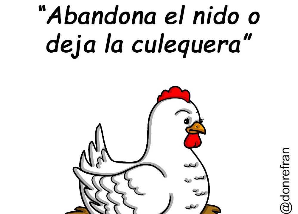 “Abandona el nido o deja la culequera”