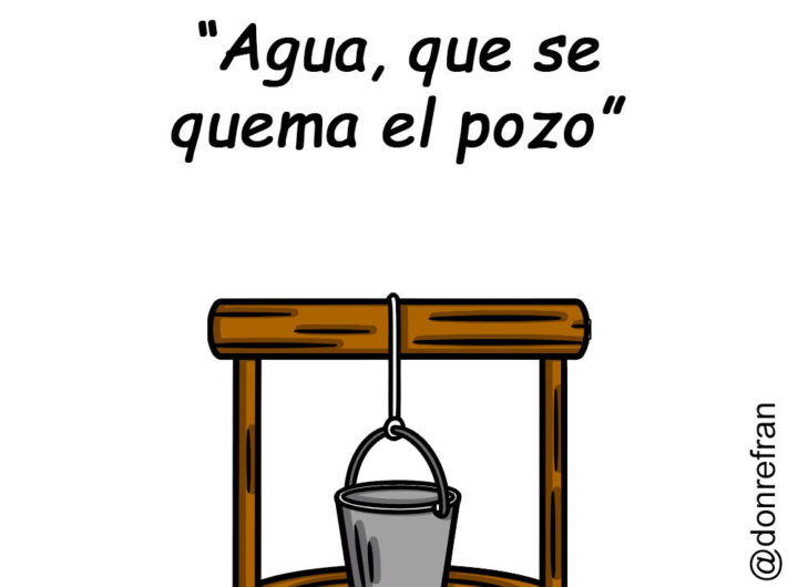 “Agua, que se  quema el pozo”