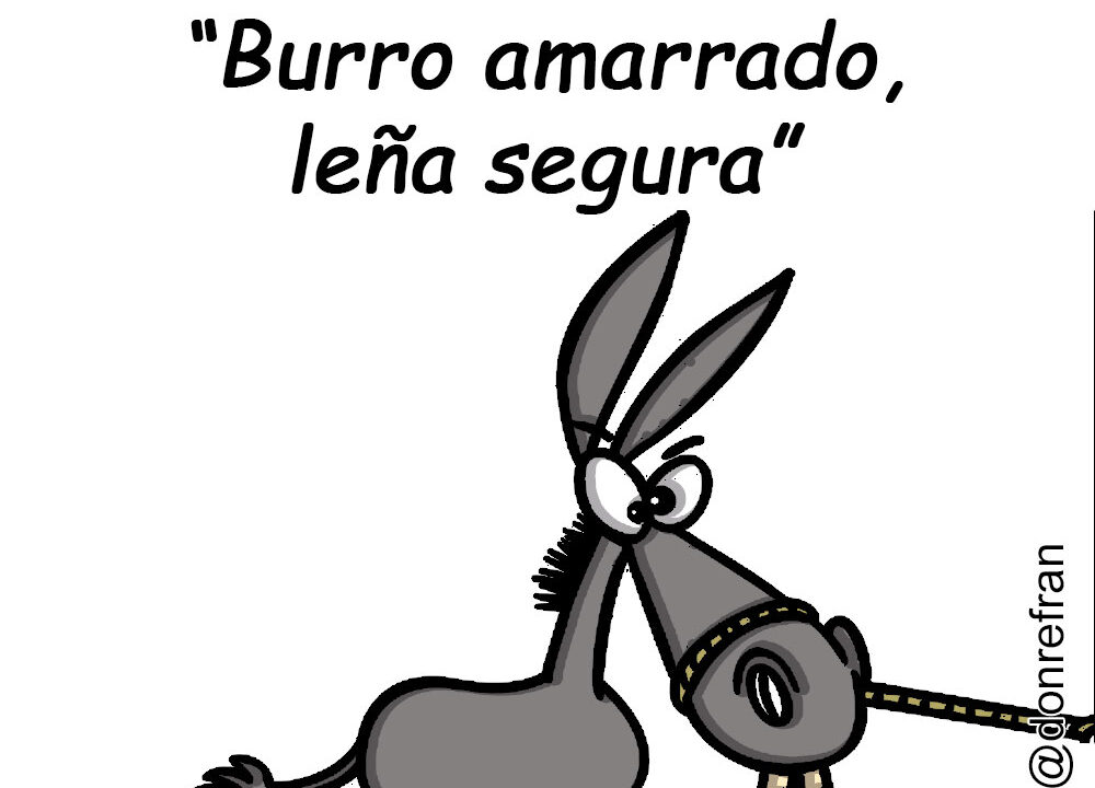 “Burro amarrado, leña segura”