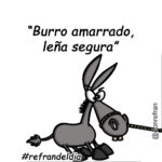 “Burro amarrado, leña segura”