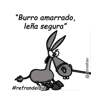 “Burro amarrado, leña segura”