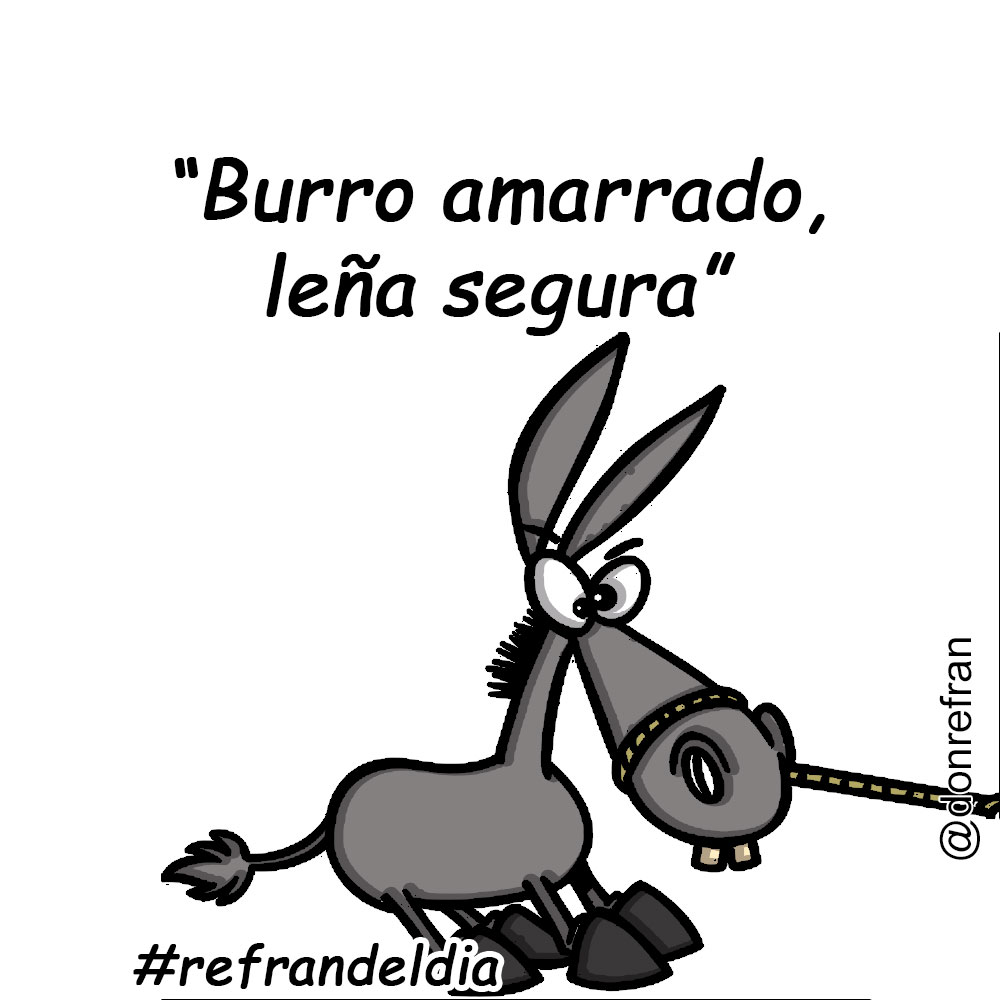 “Burro amarrado, leña segura”