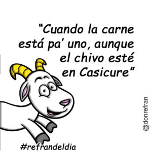 “Cuando la carne está pa uno, aunque el chivo esté en casicure”