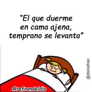“El que duerme en cama ajena, temprano se levanta”