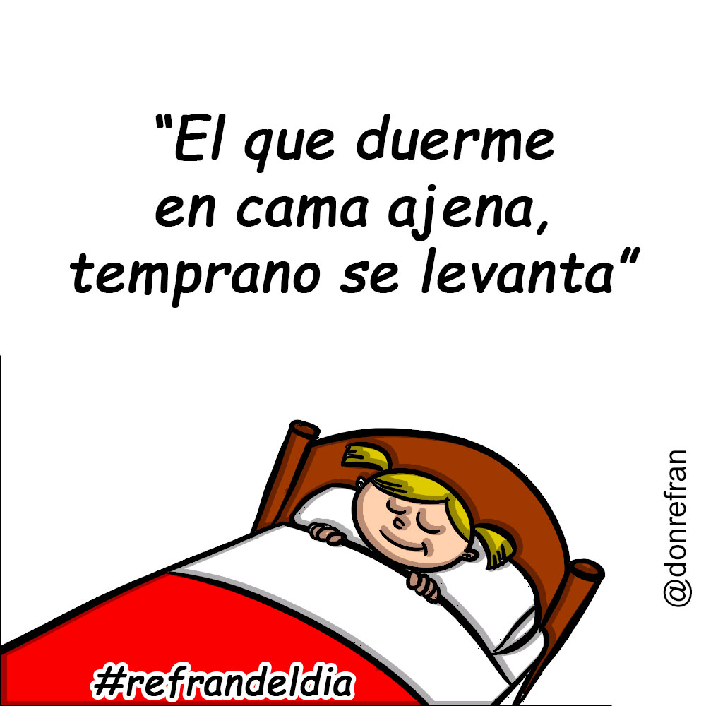 “El que duerme en cama ajena, temprano se levanta”