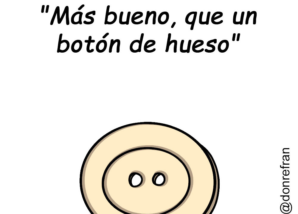 “Más bueno, que un botón de hueso”