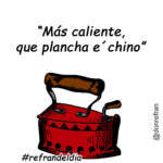 “Más caliente, que plancha e´chino”