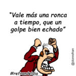 “Vale más una ronca a tiempo, que un golpe bien echado”