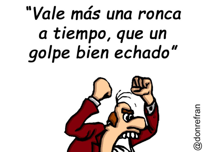 “Vale más una ronca a tiempo, que un golpe bien echado”