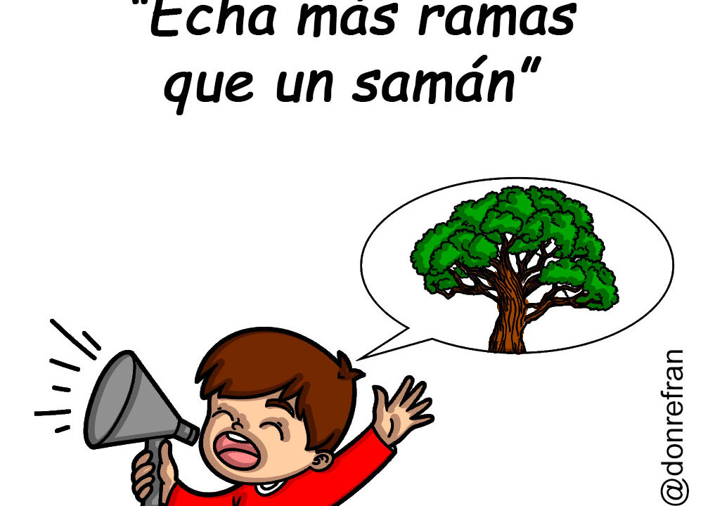 “Echa más ramas que un samán”
