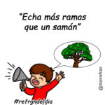 “Echa más ramas que un samán”