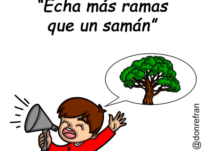 “Echa más ramas que un samán”