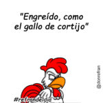 "Engreído como el gallo de cortijo"