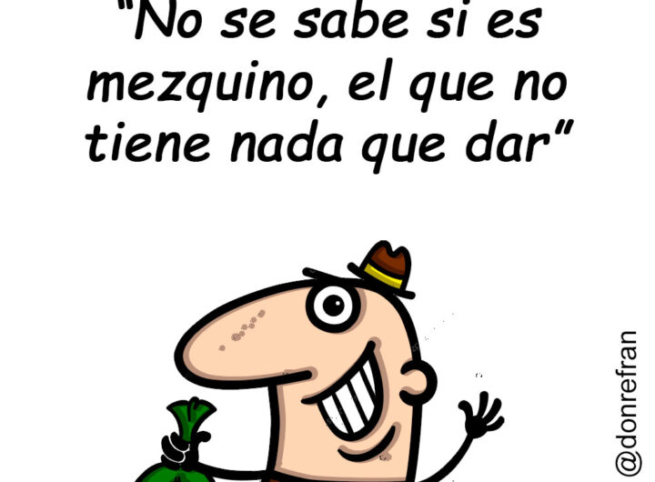 “No se sabe si es mezquino, el que no tiene nada que dar”