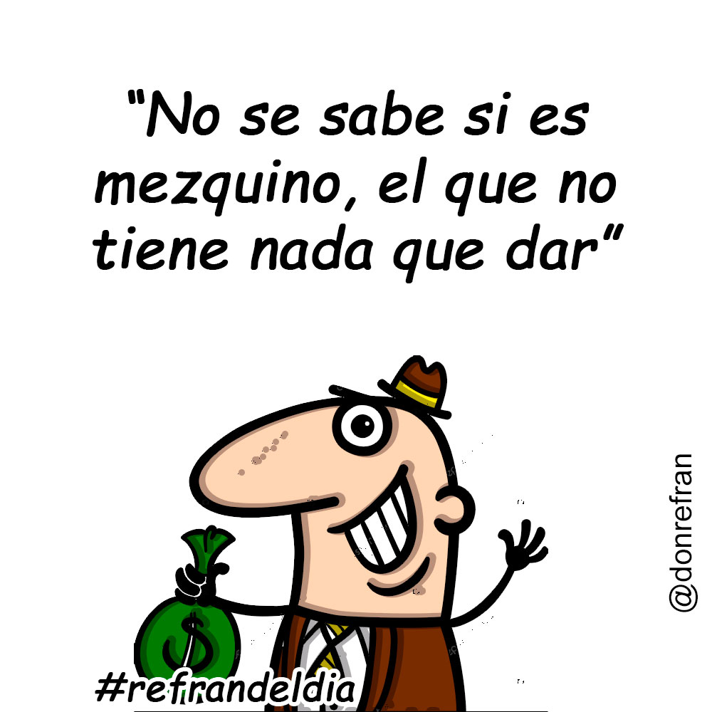 “No se sabe si es mezquino, el que no tiene nada que dar”