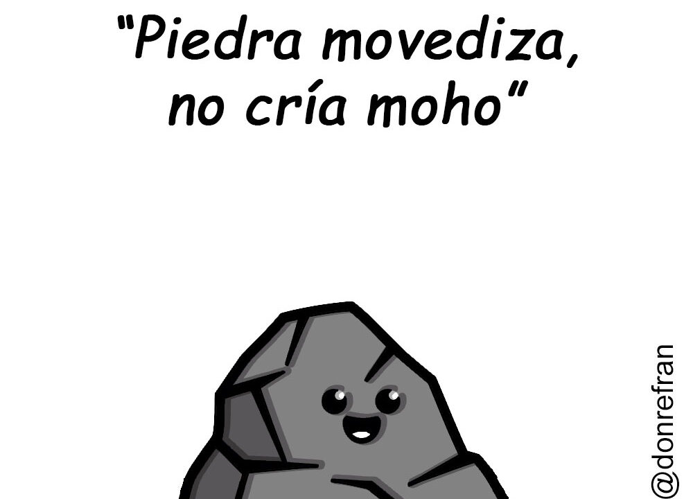“Piedra movediza, no cría moho”