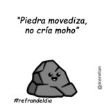 “Piedra movediza, no cría moho”