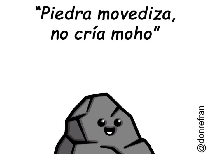 “Piedra movediza, no cría moho”