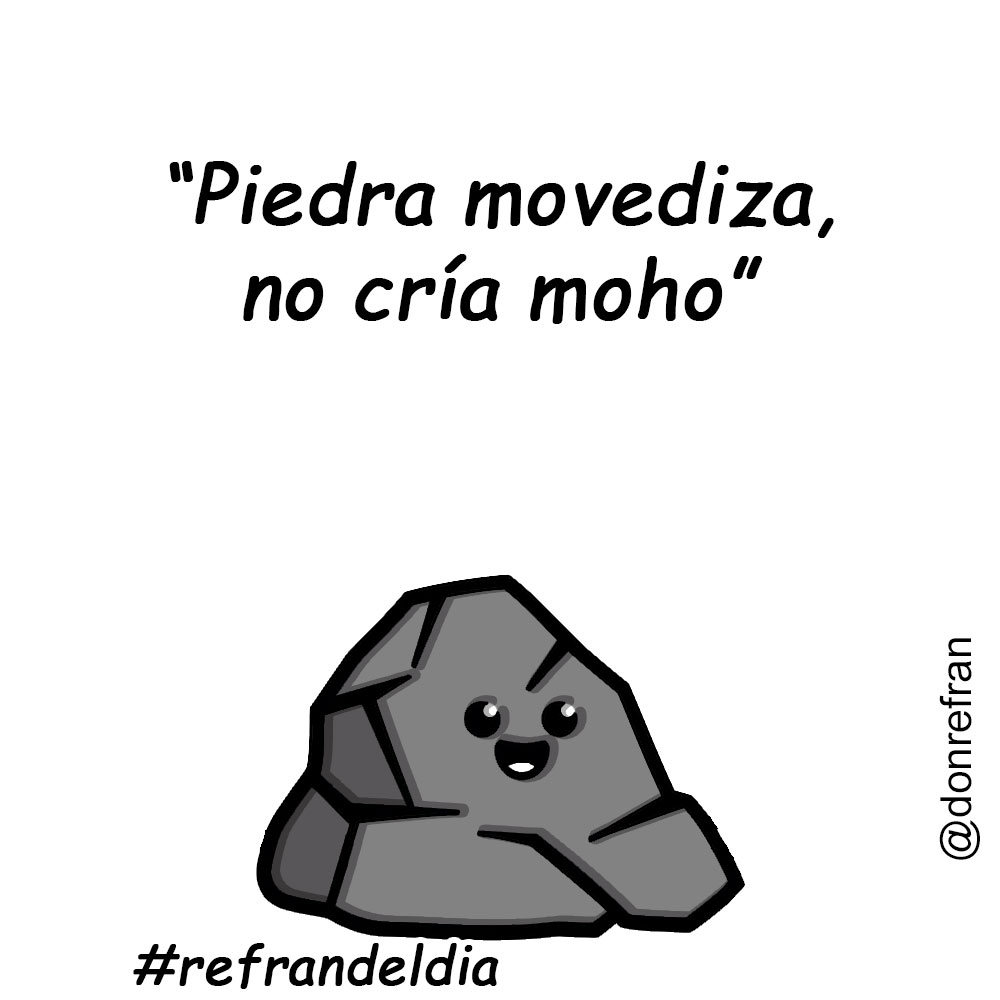 “Piedra movediza, no cría moho”