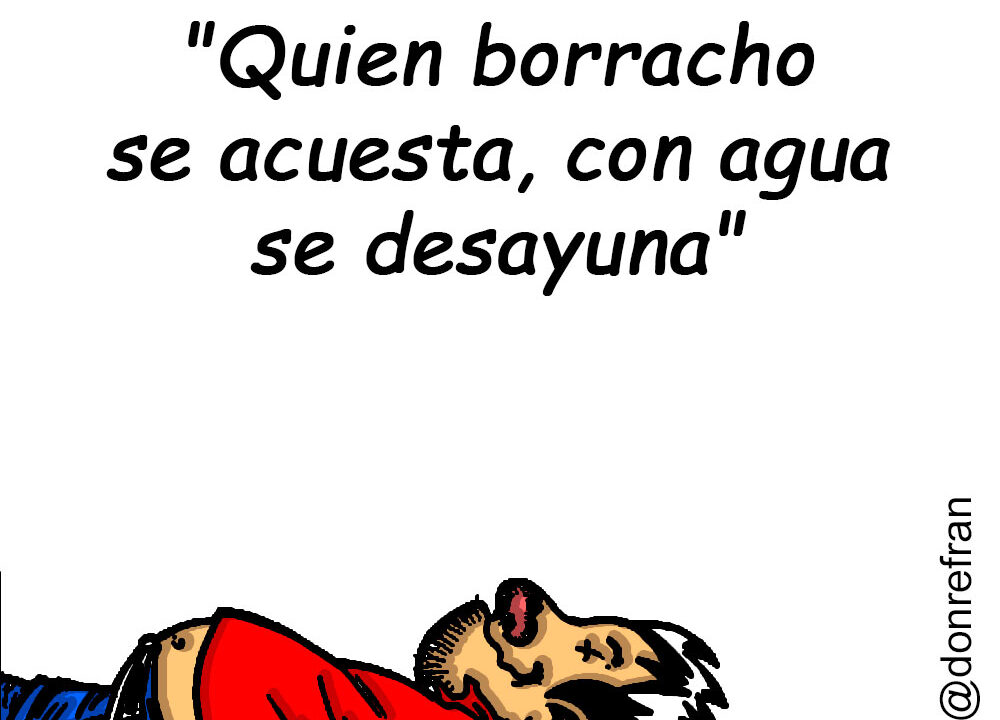 "Quien borracho se acuesta, con agua se desayuna"