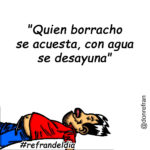 "Quien borracho se acuesta, con agua se desayuna"