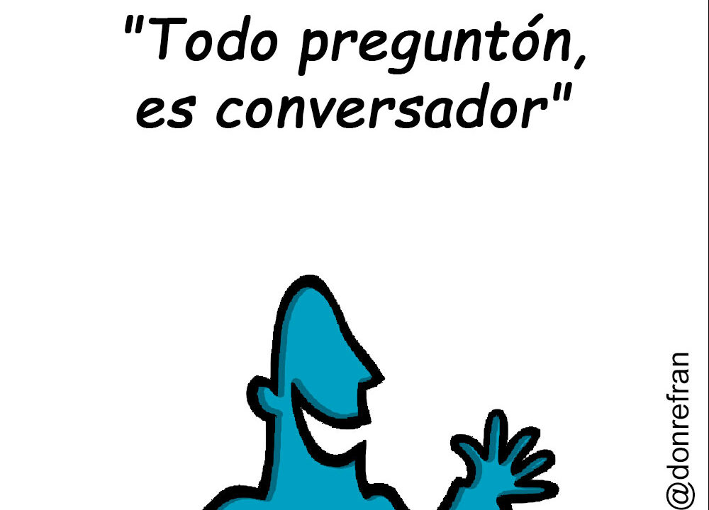 "Todo preguntón, es conversador"