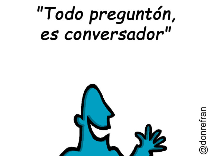 "Todo preguntón, es conversador"