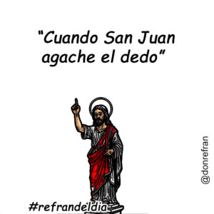“Cuando San Juan agache el dedo” 