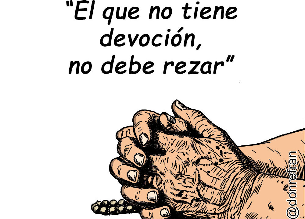 “El que no tiene devoción, no debe rezar”