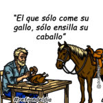 “El que solo come su gallo, solo ensilla su caballo”