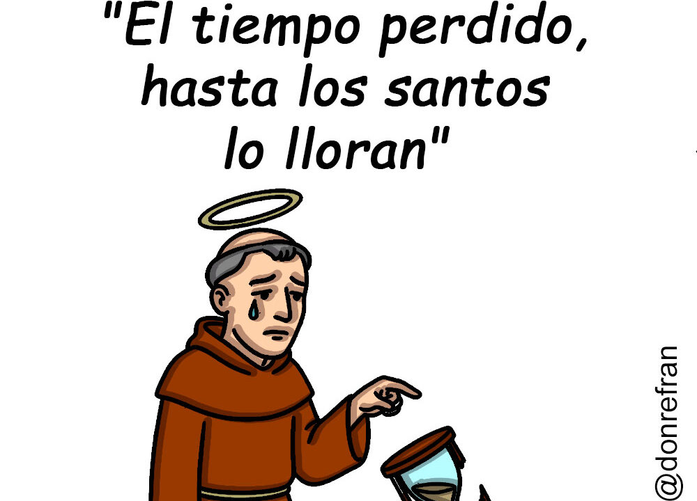 "El tiempo perdido, hasta los santos lo lloran" 