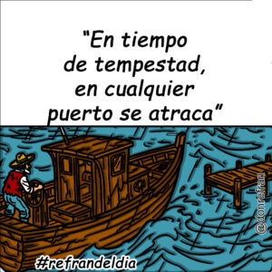 “En tiempo de tempestad, en cualquier puerto se atraca”