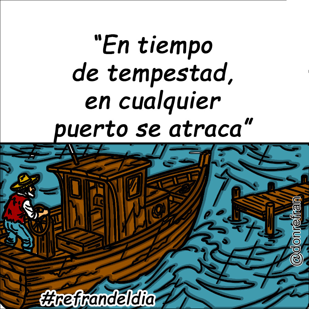 “En tiempo de tempestad, en cualquier puerto se atraca”